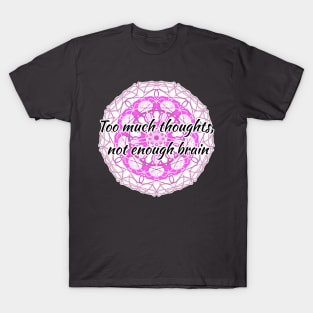 Too Much Thoughts, Not Enough Brain T-Shirt